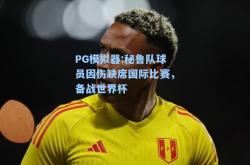 PG模拟器:秘鲁队球员因伤缺席国际比赛，备战世界杯