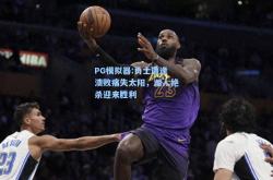 PG模拟器:勇士遭逢溃败痛失太阳，湖人绝杀迎来胜利
