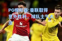 PG模拟器:曼联取得意外胜利，球队士气大涨