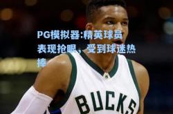 PG模拟器:精英球员表现抢眼，受到球迷热捧