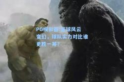 PG模拟器:篮球风云变幻，球队实力对比谁更胜一筹？