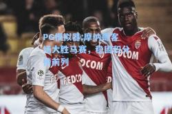 PG模拟器:摩纳哥客场大胜马赛，稳固积分榜前列