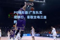 PG模拟器:广东队实现横扫，豪取主场三连胜