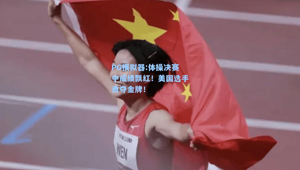 体操决赛中成绩飘红！美国选手勇夺金牌！