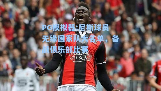 尼斯球员无缘国家队大名单，备战俱乐部比赛