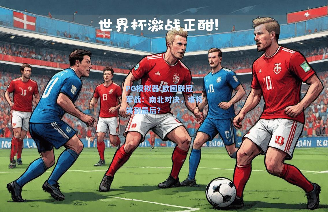 欧国联冠军战：南北对决，谁将笑到最后？