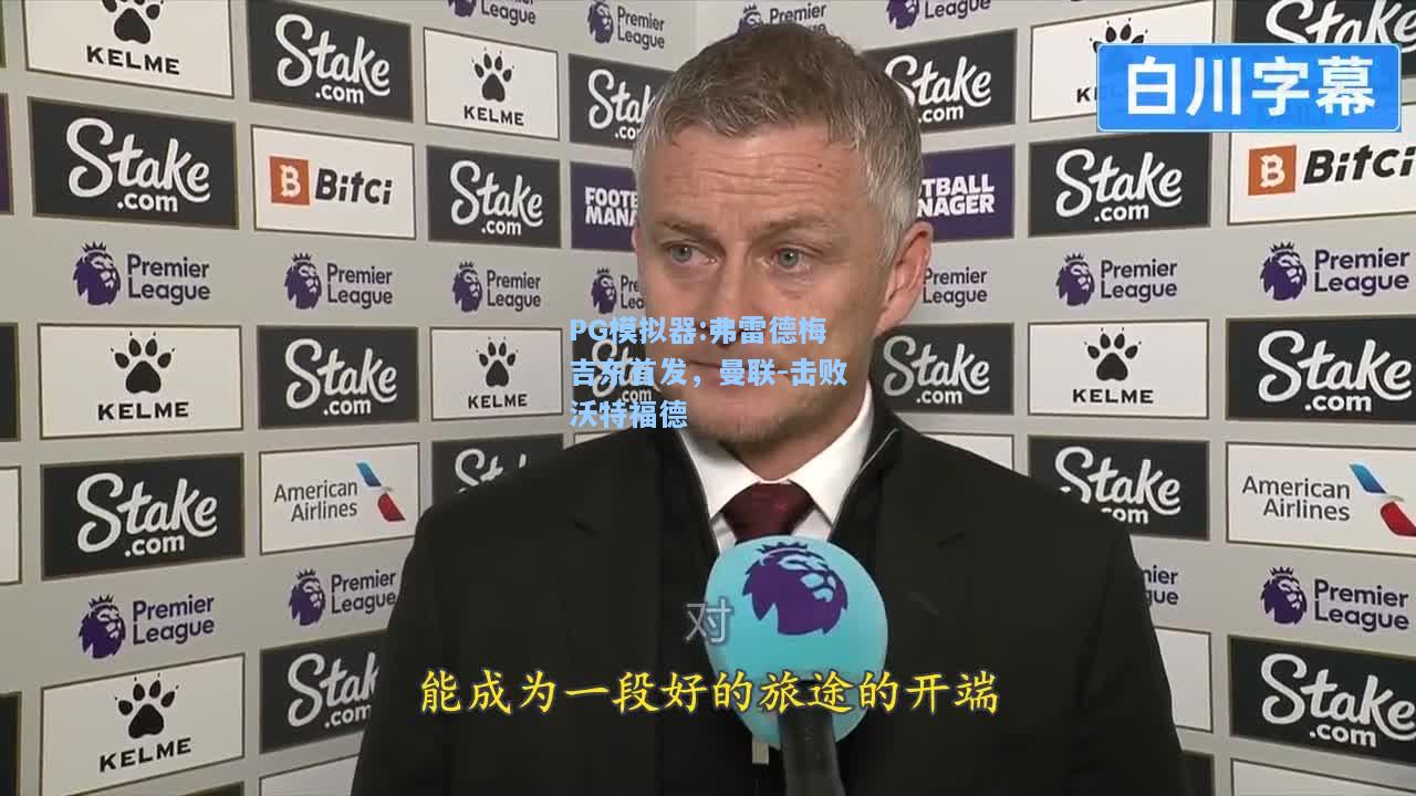 弗雷德梅吉东首发，曼联-击败沃特福德