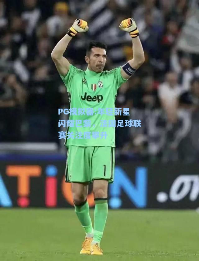 年轻新星闪耀巴黎，法国足球联赛关注度攀升