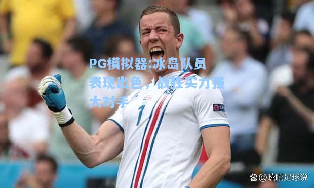 冰岛队员表现出色，战胜实力强大对手