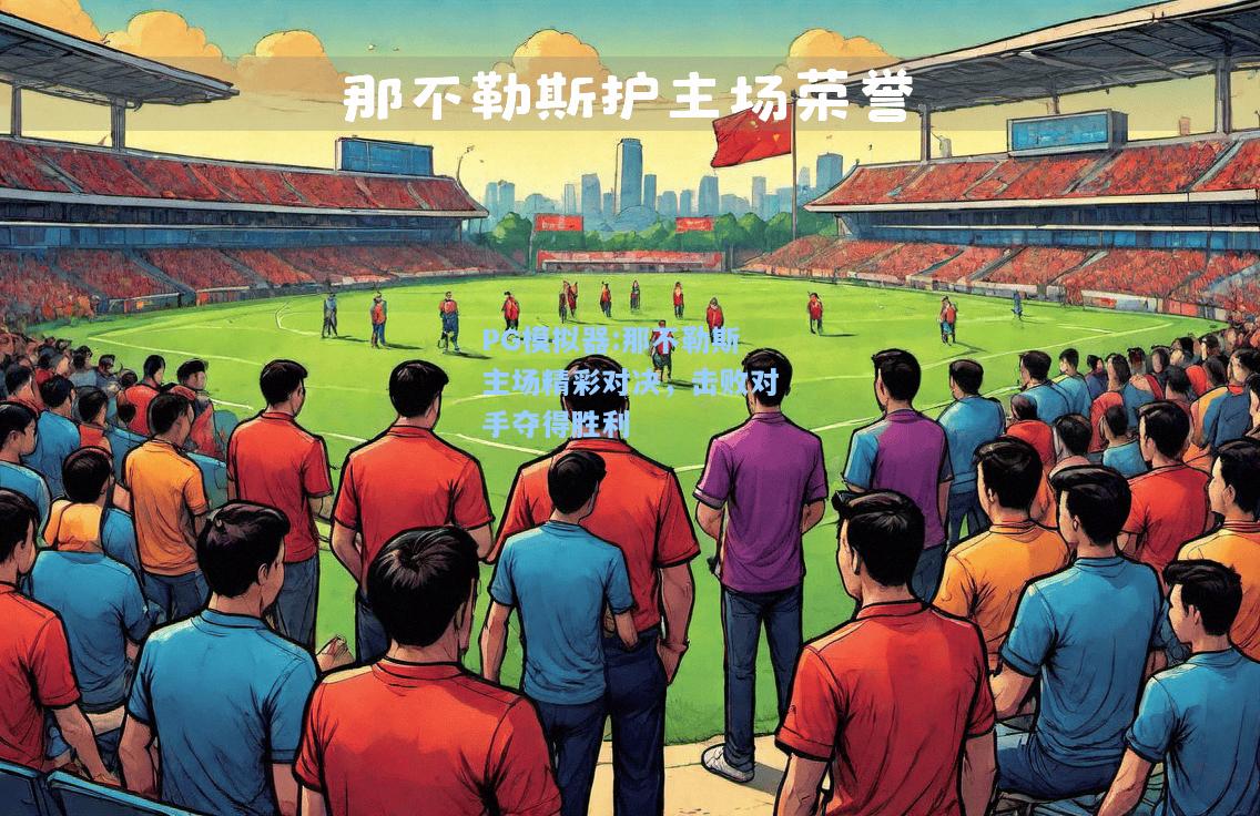 那不勒斯主场精彩对决，击败对手夺得胜利