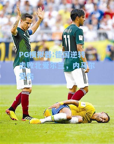 德国逆转击败北爱尔兰，内马尔受伤